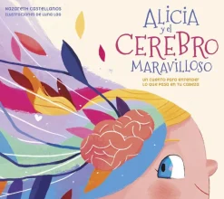 Alicia y el cerebro maravilloso. Un cuento para entender lo que pasa en tu cabeza