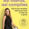 Sale Debolsillo Así lideras, así compites. Todo lo que necesitas saber para sacar lo mejor de tu gente