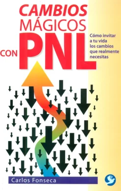 Cambios mágicos con PNL. Cómo invitar a tu vida cambios que realmente necesitas.