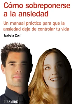 Ediciones Pirámide GD4-GD7 Cómo sobreponerse a la ansiedad. Un manual práctico para que la ansiedad deje de controlar tu vida.