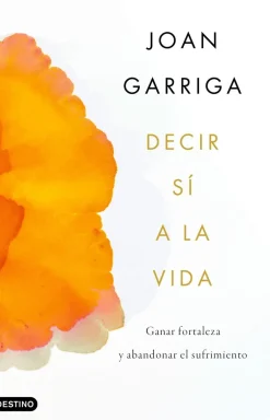 Clearance Ediciones Destino Decir sí a la vida. Ganar fortaleza y abandonar el sufrimiento