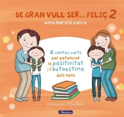 De gran vull ser... feliç 2. 6 contes per potenciar la positivitat i l´ autoestima dels nens