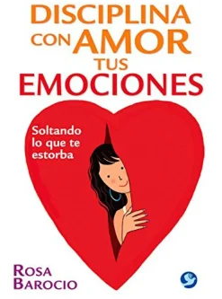 Disciplina con amor tus emociones. Soltando lo que te estorba.