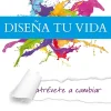 Diseña tu vida. Atrévete a cambiar