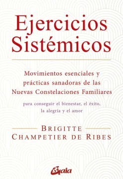 Ejercicios sistémicos. Movimientos esenciales y prácticas sanadoras de las Nuevas Constelaciones Familiares