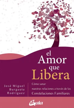 El amor que libera. Cómo sanar nuestras relaciones de pareja a través de las constelaciones familiares