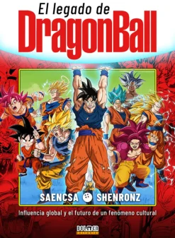 El legado de Dragon Ball. Influencia global y el futuro de un fenómeno cultural - SAeNcSA y ShenronZ