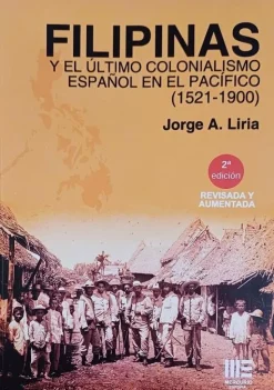 Filipinas y el último colonialismo español en el Pacífico (1521-1900) - Jorge A. Liria