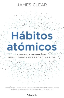 Online DIANA EDITORIAL Hábitos atómicos. Cambios pequeños, resultados extraordinarios. Un método sencillo y comprobado para construir