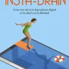 Insta-Brain. Cómo nos afecta la dependencia digital en la salud y en la felicidad