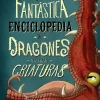 La fantástica enciclopedia de dragones y otras criaturas
