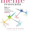 La mente renovada. Guía para generar emociones y pensamientos positivos siempre que lo necesites