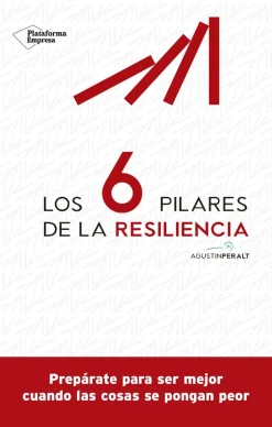 Los 6 pilares de la resiliencia. Prepárate para ser mejor cuando las cosas se pongan peor