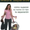 Madre separada. Cómo superan las madres con hijos la separación.