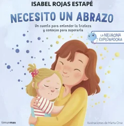 Necesito un abrazo. Un cuento para entender la tristeza y consejos para superarla. La neurona exploradora