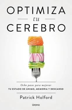 Optimiza tu cerebro. Ocho pasos para mejorar tu estado de ánimo, memoria y descanso
