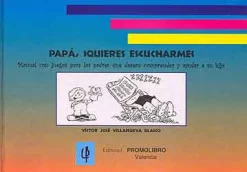 Papá, ¿Quieres escucharme?. Manual con juegos para los padres que desean comprender y ayudar a su hijo.