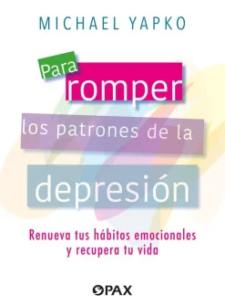 New Pax Para romper los patrones de la depresión: Renueva tus hábitos emocionales y recupera tu vida