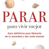 Parar para vivir mejor. Guía definitiva para liberarte de la ansiedad y del ruido mental.