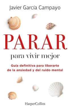 Parar para vivir mejor. Guía definitiva para liberarte de la ansiedad y del ruido mental.