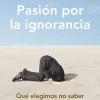 Clearance Paidos Pasión por la ignorancia. Qué elegimos no saber y por qué