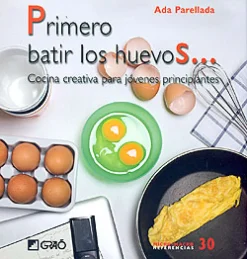 Primero batir los huevos... Cocina creativa para jóvenes principiantes.