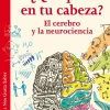 ¿Qué pasa en tu cabeza? El cerebro y la neurociencia