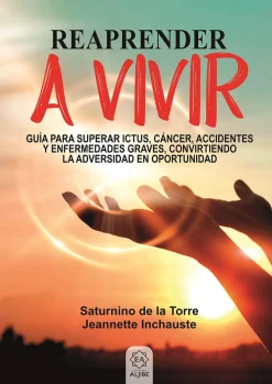 Hot Ediciones Aljibe Reaprender a vivir. Guía para superar ictur, cáncer, accidentes y enfermedades graves, convirtiendo la adver