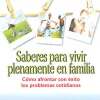 Saberes para vivir plenamente en familia. Cómo afrontar con éxito los problemas cotidianos.