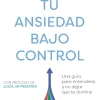 Tu ansiedad bajo control. Una guía para entenderla y no dejar que te domine