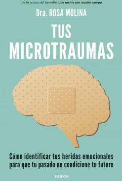 Tus microtraumas. Cómo identificar tus heridas emocionales para que tu pasado no condicione tu futuro