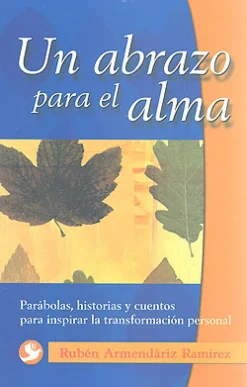 Un abrazo para el alma. Parábolas, historias y cuentos para inspirar la transformación personal.