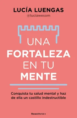 Una fortaleza en tu mente. Conquista tu salud mental y haz de ella un castillo indestructible